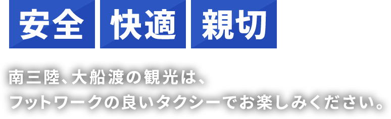 安全・快適・親切。南三陸、大船渡の観光は、フットワークの良いタクシーでお楽しみください。